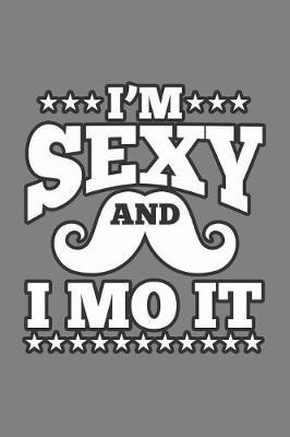 I'M Sexy And I Mo It: With a matte, full-color soft cover, this lined notebook It is the ideal size 6x9 inch, 110 pages to write in. It makes an excellent gift as well