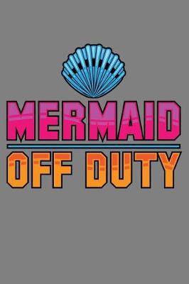 Mermaid Off Duty: With a matte, full-color soft cover, this lined notebook It is the ideal size 6x9 inch, 110 pages to write in. It makes an excellent gift as well