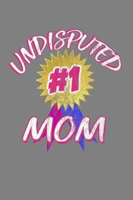 Undisputed Number One Mom: With a matte, full-color soft cover, this lined notebook It is the ideal size 6x9 inch, 110 pages to write in. It makes an excellent gift as well