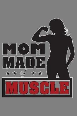 Mom Made Of Muscle: With a matte, full-color soft cover, this lined notebook It is the ideal size 6x9 inch, 110 pages to write in. It makes an excellent gift as well