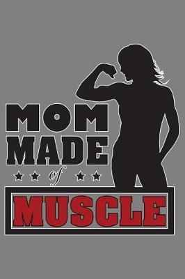 Mom Made Of Muscle: With a matte, full-color soft cover, this lined notebook It is the ideal size 6x9 inch, 110 pages to write in. It makes an excellent gift as well