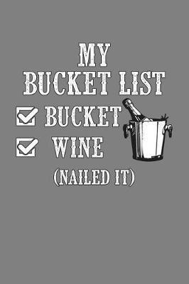 My Bucket List Bucket Wine Nailed It: With a matte, full-color soft cover, this lined notebook It is the ideal size 6x9 inch, 110 pages to write in. It makes an excellent gift as well
