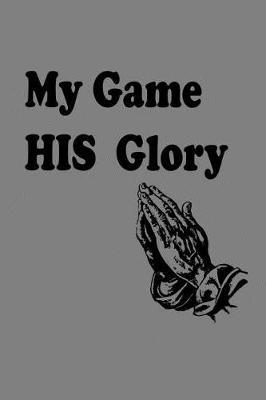 My Game His Glory: With a matte, full-color soft cover, this lined notebook It is the ideal size 6x9 inch, 110 pages to write in. It makes an excellent gift as well