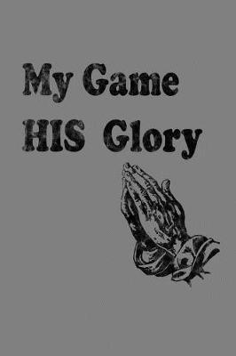 My Game His Glory: With a matte, full-color soft cover, this lined notebook It is the ideal size 6x9 inch, 110 pages to write in. It makes an excellent gift as well