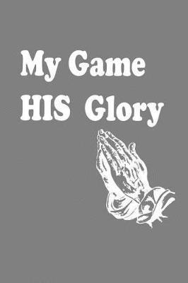 My Game His Glory: With a matte, full-color soft cover, this lined notebook It is the ideal size 6x9 inch, 110 pages to write in. It makes an excellent gift as well