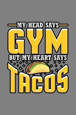 My Head Says Gym But My Heart Says Tacos: With a matte, full-color soft cover, this lined notebook It is the ideal size 6x9 inch, 110 pages to write in. It makes an excellent gift as well