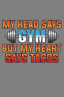 My Head Says Gym But My Heart Says Tacos: With a matte, full-color soft cover, this lined notebook It is the ideal size 6x9 inch, 110 pages to write in. It makes an excellent gift as well