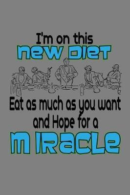 I'M On This New Diet Eat As Much As And Hope For A Miracle: With a matte, full-color soft cover, this lined notebook It is the ideal size 6x9 inch, 110 pages to write in. It makes an excellent gift as well