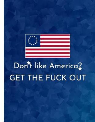 Don't like America? GET THE FUCK OUT: KAG MAGA 8.5 x 11 Make America Great Again Notebook Q anon Journal Planner Doodling Scrapbook Trumpster POTUS patriot paper pad support Red Republican - God Bless America