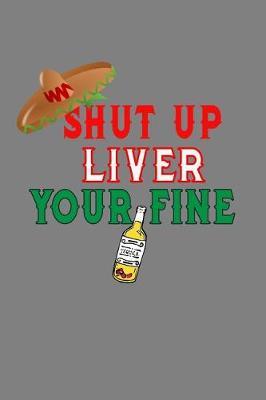 Shut Up Liver Your Fine: With a matte, full-color soft cover, this lined notebook It is the ideal size 6x9 inch, 110 pages to write in. It makes an excellent gift as well