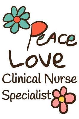 Peace Love Clinical Nurse Specialist: Lined Journal Notebook