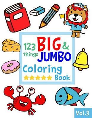 123 things BIG & JUMBO Coloring Book: 123 Pages to color!!, Easy, LARGE, GIANT Simple Picture Coloring Books for Toddlers, Kids Ages 2-4, Early Learning, Preschool and Kindergarten