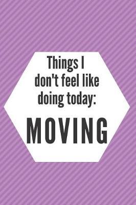 Things I Don't Feel Like Doing Today: Moving: Cute Lined Journal Notebook Diary for Women to Write In Self Help Journal For Women Gag Gifts For Women