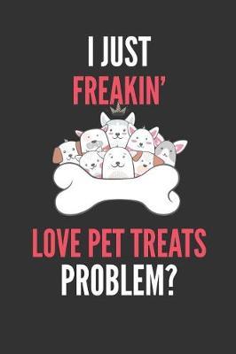 I Just Freakin' Love Pet Treats: Funny Pet Lover's Lined Notebook Journal 110 Pages Great Gift