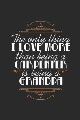 The Only Thing I Love More Than Being A Carpenter Is Being A Grandpa: Blank Lined Journal 6 x 9 In, 120 Pages