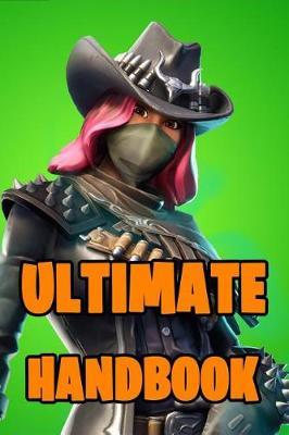 Fortnite Ultimate Handbook: Ultimate All-In-One Fortnite Battle Royale Game Guide Book. Secrets, Hints, Tips & Tricks, Strategies How To Win The Game. Unofficial Fortnite Book 2019