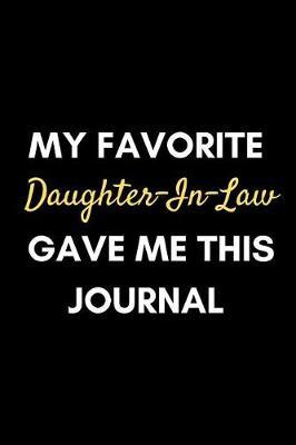 My Favorite Daughter-In-Law Gave Me This Journal: Funny Father-In-Law Or Mother-In-Law Appreciation Gift Journal