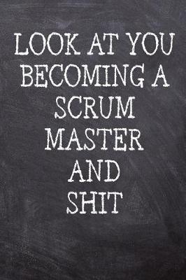 Look At You Becoming A Scrum Master And Shit: College Ruled Notebook 120 Lined Pages 6 x 9 Inches Perfect Funny Gag Gift Joke Journal, Diary, Subject Composition Book With A Soft And Sturdy Matte Chalk And Black Board Themed Cover And A Cool Phrase