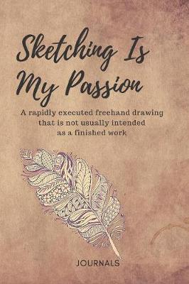 Sketching Is My Passion Notebook Journal: Personalized Artist Sketch Pad 120 pages 6x9 Size Drawing and Creative Doodling Cool Notebook and Cheap Mini Sketchbook for Drawing and Blank Paper Travel Journal (Workbook and Handbook)