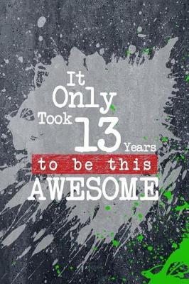 It Only Took 13 Years To Be This Awesome: A Slime Graphic Write & Sketch Journal For 13 Year Old Boys