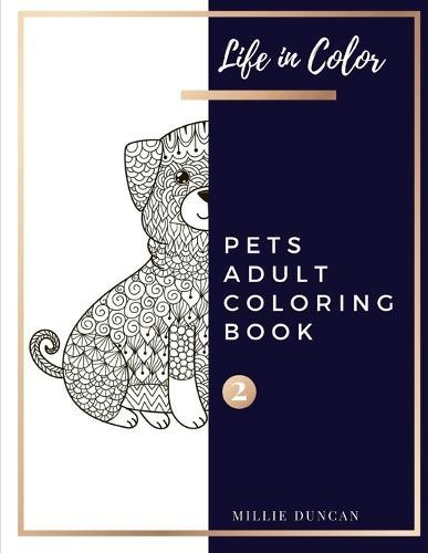 PETS ADULT COLORING BOOK (Book 2): Pets Coloring Book for Adults - 40+ Premium Coloring Patterns (Life in Color Series)