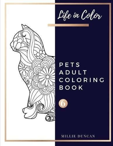 PETS ADULT COLORING BOOK (Book 6): Pets Coloring Book for Adults - 40+ Premium Coloring Patterns (Life in Color Series)