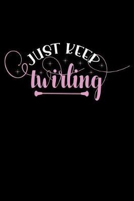 Just Keep Twirling: Baton Twirling Blank Line 6x9 Journal Notebook