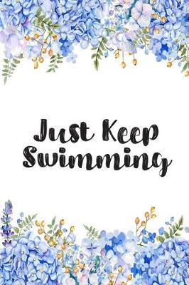 Just Keep Swimming: Blank Lined Journal For Swimmers Notebook Gift Idea