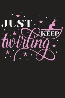 Just Keep Twirling: Baton Twirling Blank Line 6x9 Journal Notebook