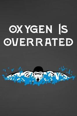 Oxygen Is Overrated: Blank Lined Journal For Swimmers Notebook Gift Idea