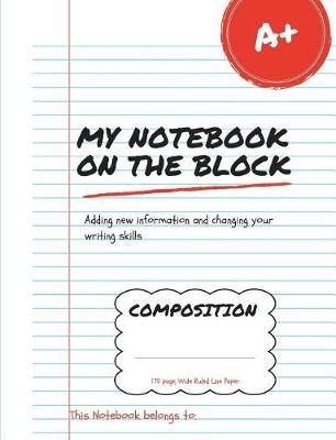 My Notebook On The Block: Changing your writing skills Composition Notebook, Wide Ruled Line Paper, (suitable for elementary school kids)