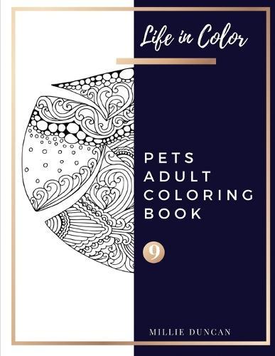 PETS ADULT COLORING BOOK (Book 9): Pets Coloring Book for Adults - 40+ Premium Coloring Patterns (Life in Color Series)