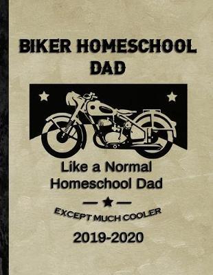 Biker Homeschool Dad: Like a Normal Homeschool Dad Except Much Cooler: 2019-2020 Curriculum Workbook for Biker Dads Who Teach at Home