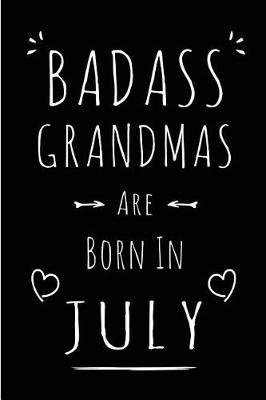 Badass Grandmas Are Born In July: Blank Lined Funny Grandmother Journal Notebooks Diary as Birthday, Welcome, Farewell, Appreciation, Thank You, Christmas, Graduation gag gifts for girls and women ( Alternative to B-day present card )