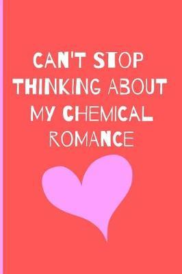 Can't Stop Thinking About My Chemical Romance: Fan Novelty Notebook / Journal / Gift / Diary 120 Lined Pages (6 x 9) Medium Portable Size
