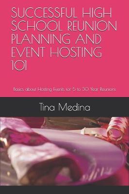 Successful High School Reunion Planning and Event Hosting 101: Basics about Hosting Events for 5 to 30 Year Reunions