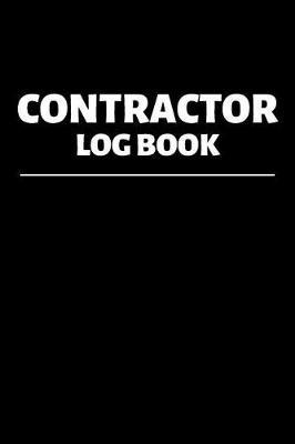 Contractor Log Book: Project Report Journal & Construction Maintenance Notebook - Daily Logbook To Write In (110 Pages, 6 x 9 in) Gift For Workers, Management, Work, Men