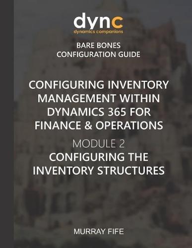 Configuring Inventory Management within Dynamics 365 for Finance & Operations: Module 2: Configuring the Inventory Structures