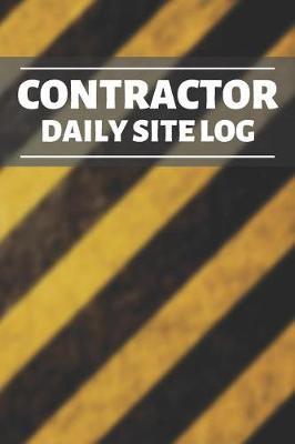 Contractor Daily Site Log: Project Report Journal & Construction Maintenance Notebook - Daily Logbook To Write In (110 Pages, 6 x 9 in) Gift For Workers, Management, Work, Men