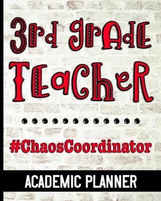 3rd Grade Teacher #ChaosCoordinator - Academic Planner: Ultimate Third Grade Teacher Planner Chaos Coordinator Cover Design - Get Organized & Keep Important Class Information All In One Place - Lesson Plans, Class Projects, Assignment Tracker & More