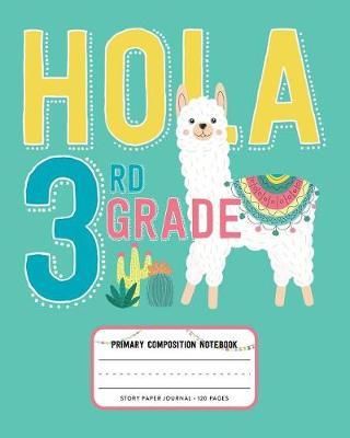 Hola 3rd Grade, Primary Composition Notebook Story Paper Journal 120 Pages: Picture Space and Dashed Midline Primary Writing Journal for Third Grade with Cute Llama and Cactus Illustration
