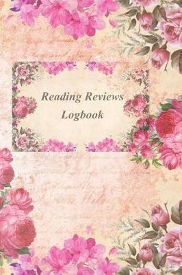 Reading Reviews Logbook: Roses Floral Cover Reading Log For Kids and Teens Track, Rate, Review, and Logbook Reads Record Favourite Books Perfect Gift Book Enthusiasts, Book Lovers and Bookworms