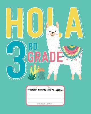 Hola 3rd Grade, Primary Composition Notebook Wide Ruled 120 Pages: Primary Writing Journal for Third Grade Students with Cute Llama and Cactus Illustration