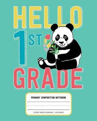 Hello 1st Grade, Primary Composition Notebook Story Paper Journal 120 Pages: Picture Space and Dashed Midline Primary Writing Journal for First Grade with Cute Panda Bear Illustration