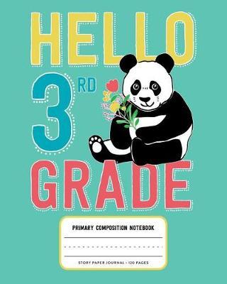 Hello 3rd Grade, Primary Composition Notebook Story Paper Journal 120 Pages: Picture Space and Dashed Midline Primary Writing Journal for Third Grade with Cute Panda Bear Illustration