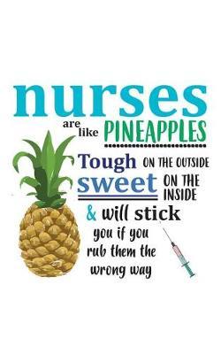 Nurses Are Like Pineapples: Nurses Are Like Pineapples Notebook - Funny Doodle Diary Book As Nursing Gift RN LPN Gift Idea For Sweet Girl Nurse On The Inside And Tough On The Outside Or Radiology Medical Student
