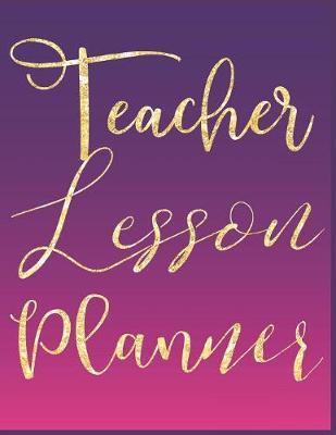 Teacher Lesson Planner: Purple Pink Planner for Educators, Elementary, Middle, High School
