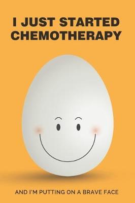 I Just Started Chemotherapy: Daily Diary journal - notebook for anyone going through Chemotherapy or Radiotherapy treatment