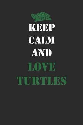 Keep Calm And Love Turtles: Turtles Notebook, Blank Lined (6  x 9  - 120 pages) Animal Themed Notebook for Daily Journal, Diary, and Gift
