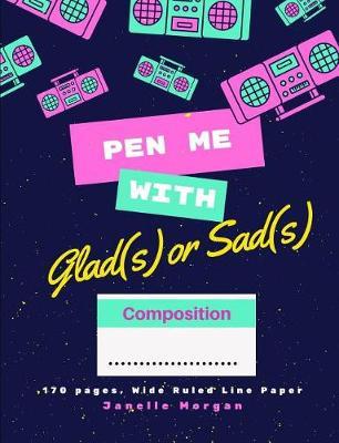 Pen Me With Glad(s) Or Sad(s) Notebook: Feeling joy and Unhappy Composition Notebook,170 pages, 7.44 x 9.69, Wide Ruled Line Paper